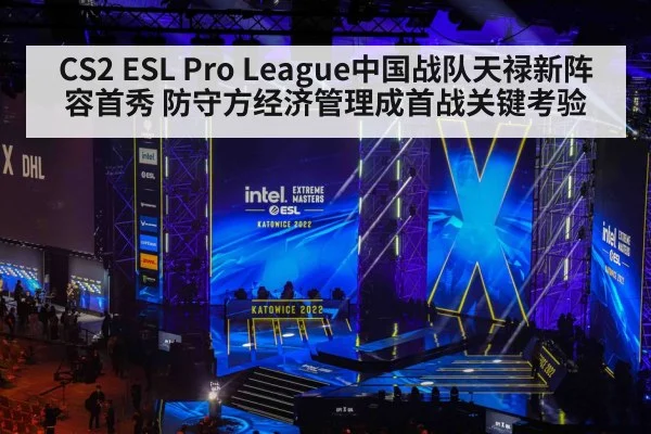 CS2 ESL Pro League中国战队天禄新阵容首秀 防守方经济管理成首战关键考验